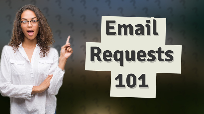 Email Requests 101