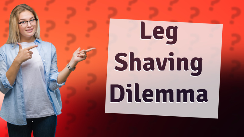 Leg Shaving Dilemma