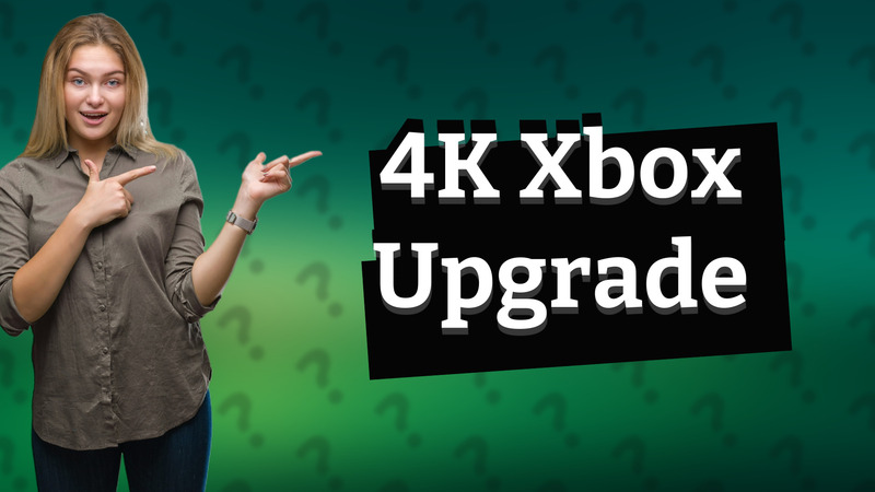 4K Xbox Upgrade