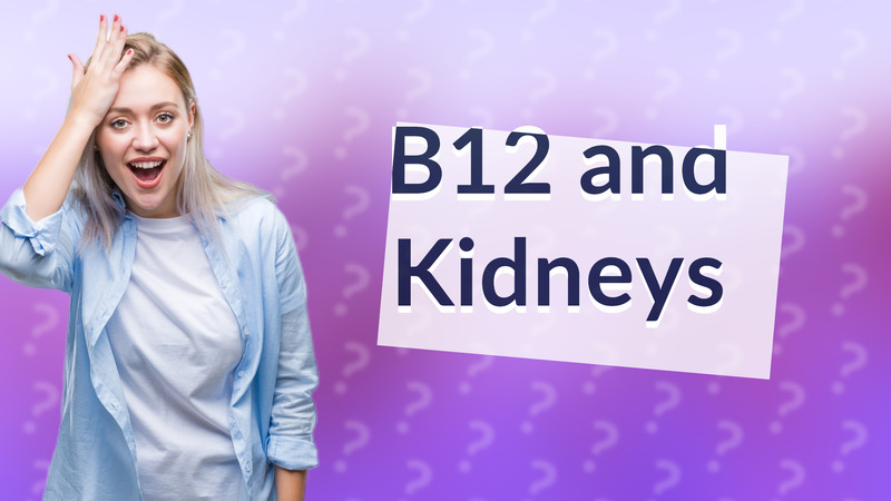B12 and Kidneys