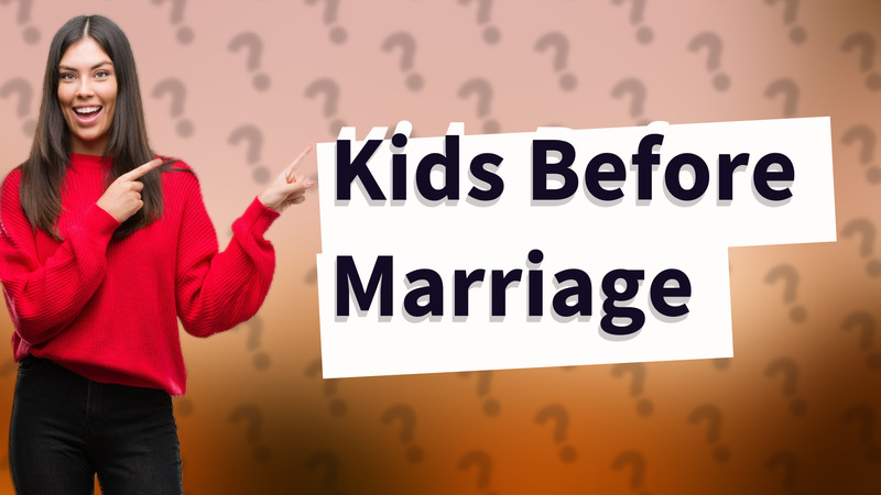 Kids Before Marriage