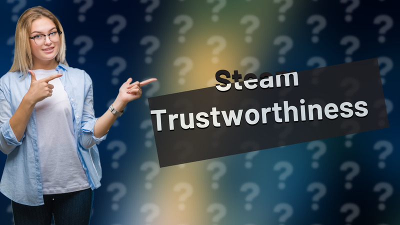 Steam Trustworthiness