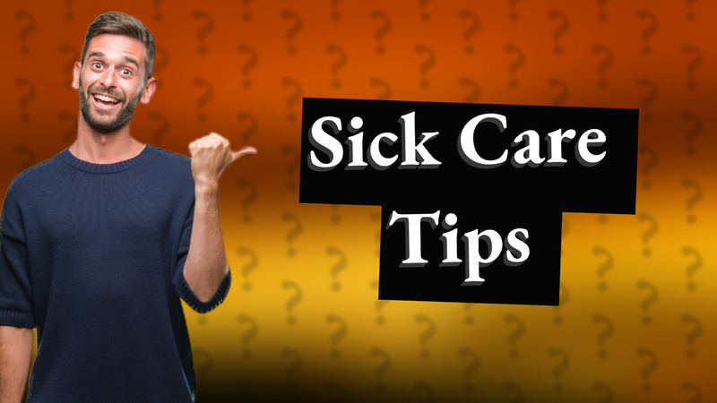 Sick Care Tips
