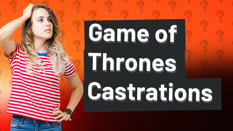 Game of Thrones Castrations