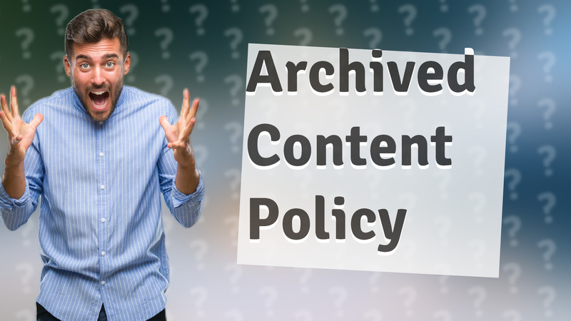 Archived Content Policy