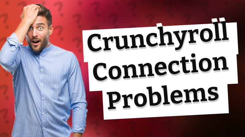Crunchyroll Connection Problems