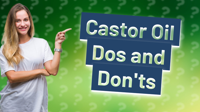 Castor Oil Dos and Don'ts