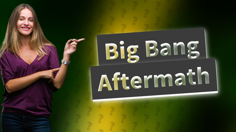 Big Bang Aftermath