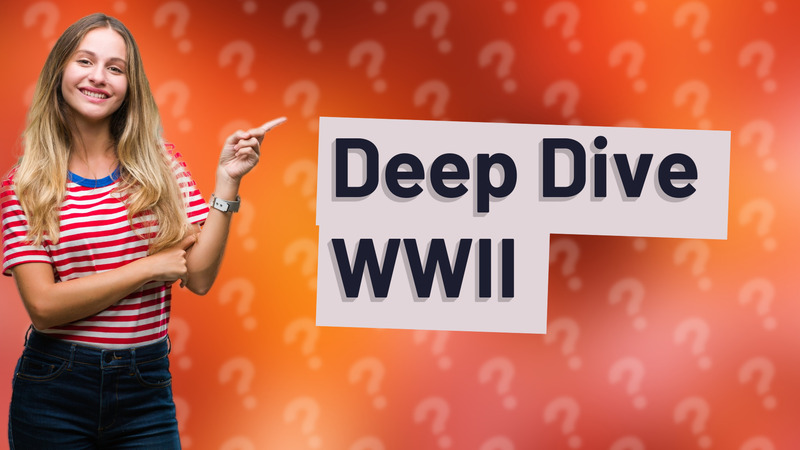 Deep Dive WWII