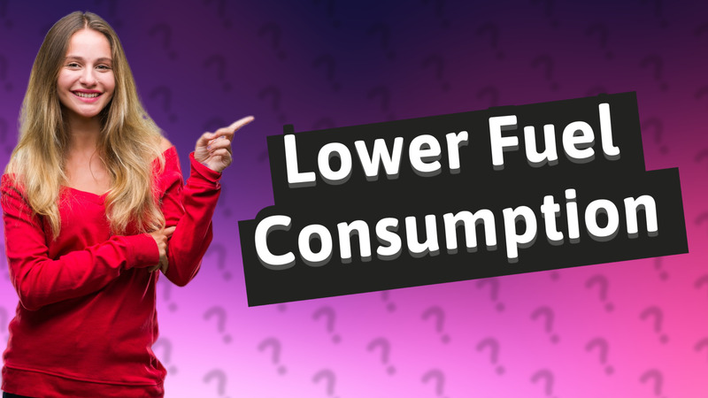 Lower Fuel Consumption