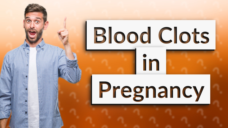 Blood Clots in Pregnancy