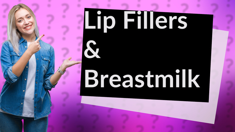 Lip Fillers & Breastmilk