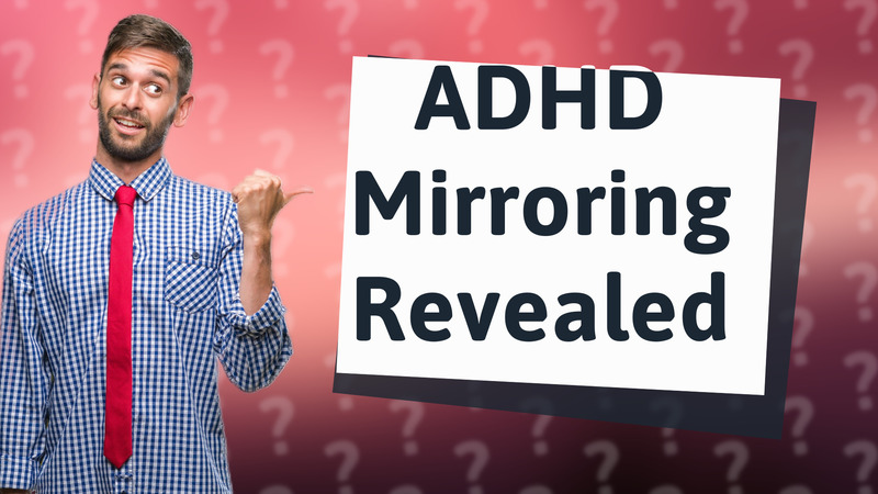 ADHD Mirroring Revealed