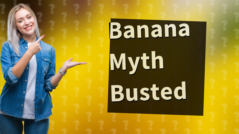 Banana Myth Busted