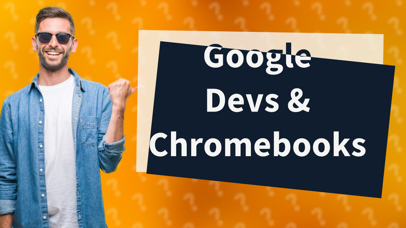 Google Devs & Chromebooks