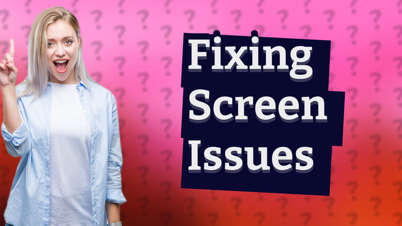Fixing Screen Issues