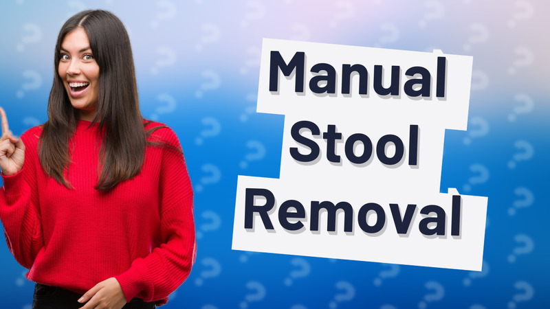 Manual Stool Removal