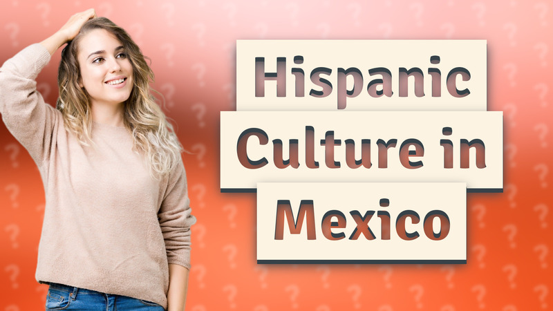Hispanic Culture in Mexico