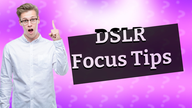 DSLR Focus Tips