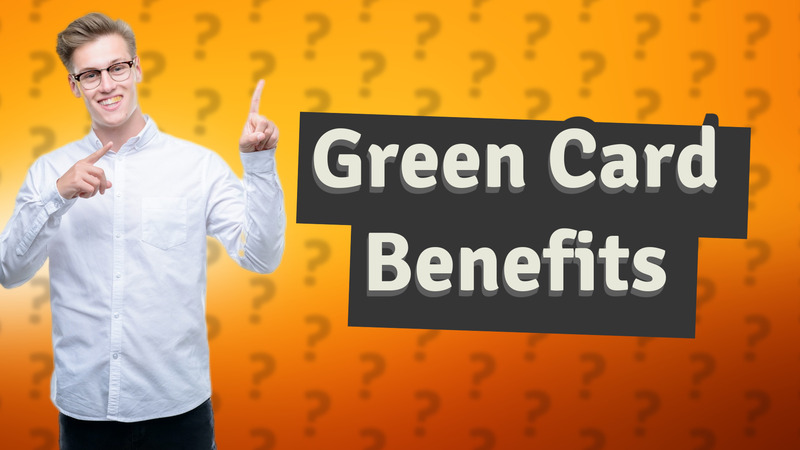 Green Card Benefits
