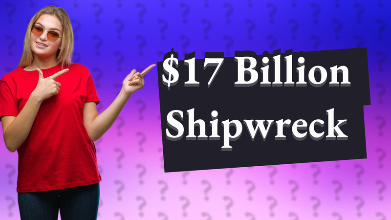 $17 Billion Shipwreck