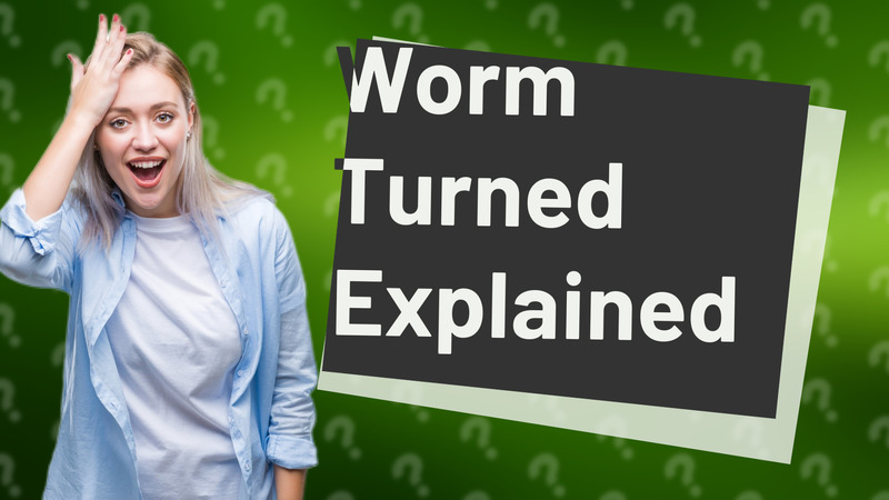 Worm Turned Explained