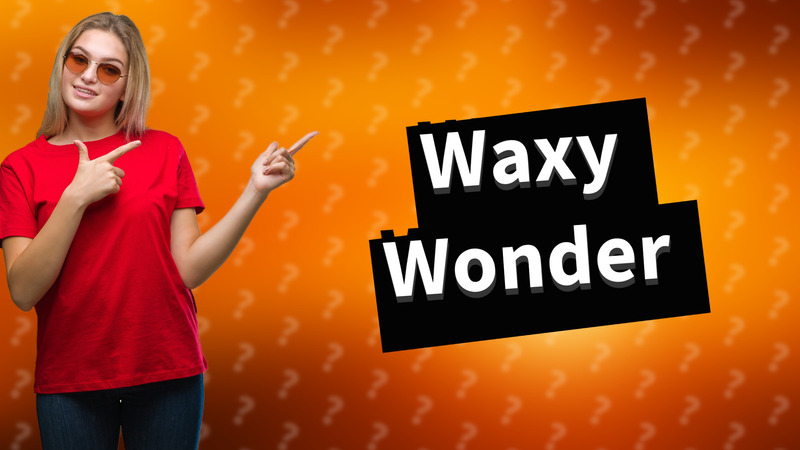 Waxy Wonder