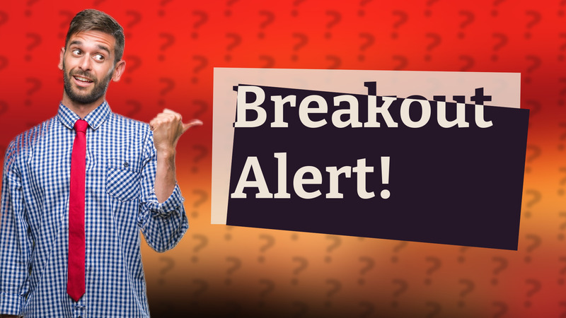 Breakout Alert!