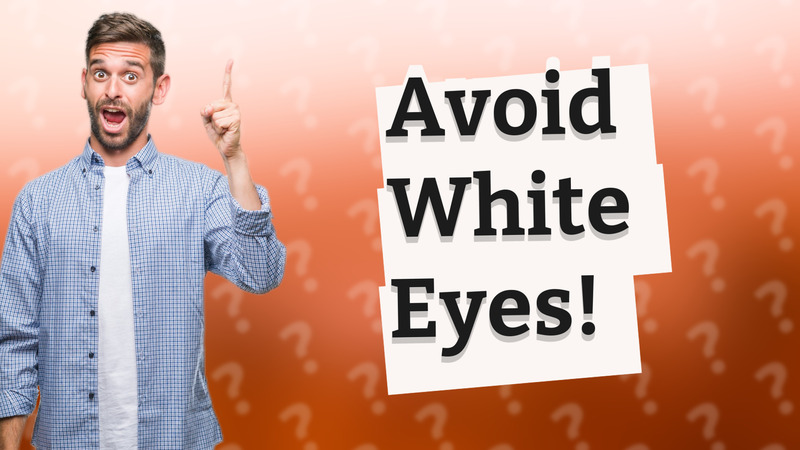 Avoid White Eyes!