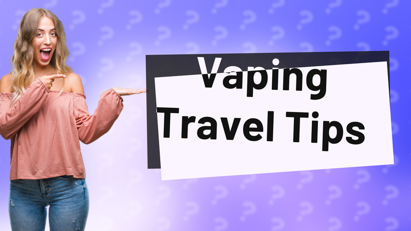 Vaping Travel Tips