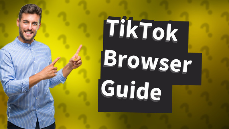 TikTok Browser Guide