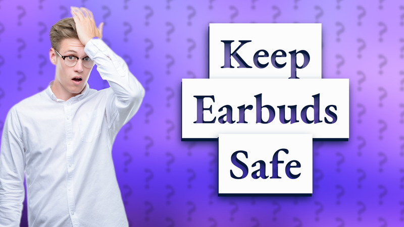 Keep Earbuds Safe