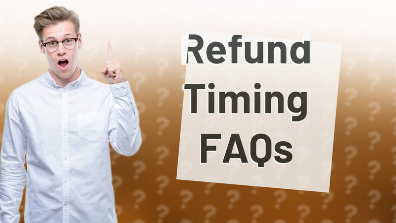 Refund Timing FAQs