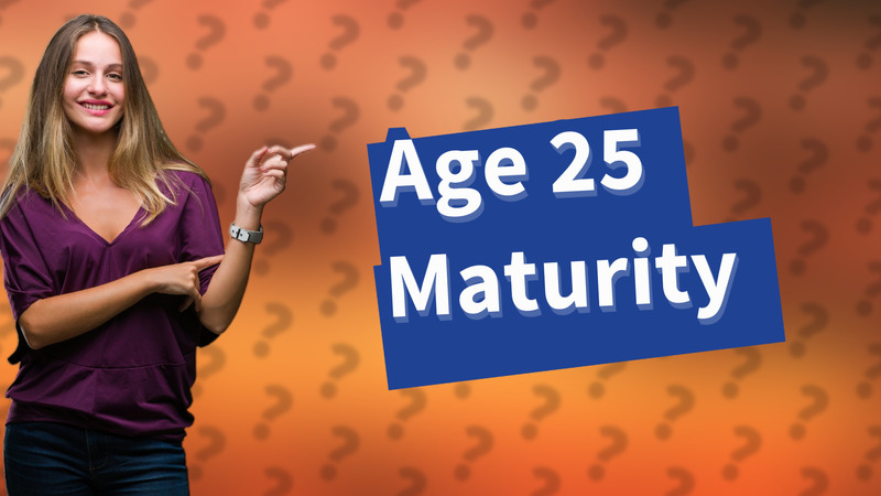 Age 25 Maturity
