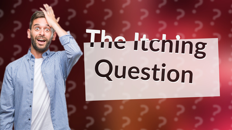 The Itching Question