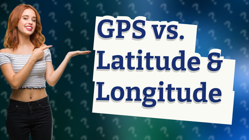 GPS vs. Latitude & Longitude