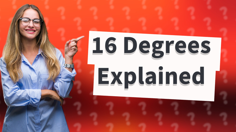 16 Degrees Explained