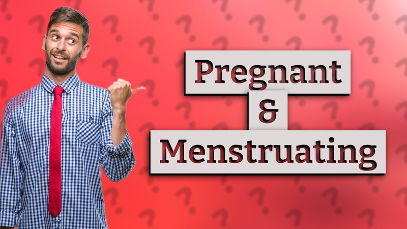 Pregnant & Menstruating