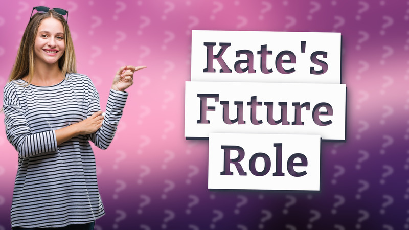 Kate's Future Role