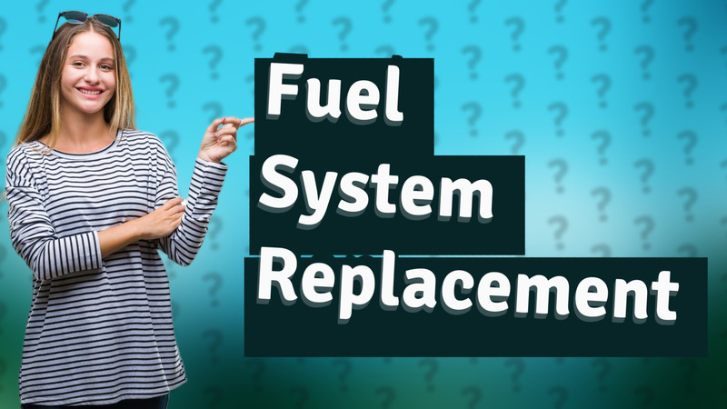 Fuel System Replacement