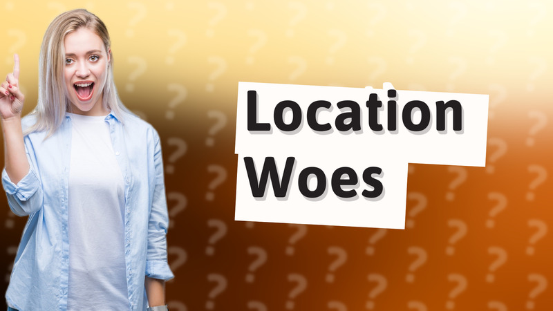 Location Woes