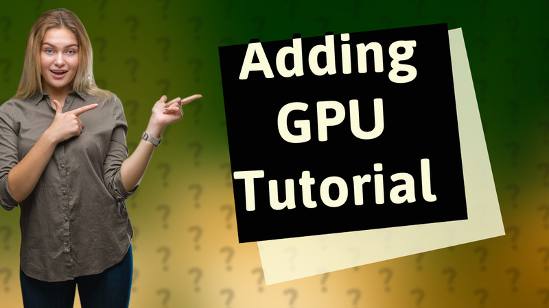 Adding GPU Tutorial