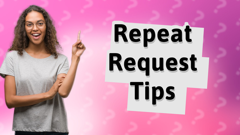 Repeat Request Tips