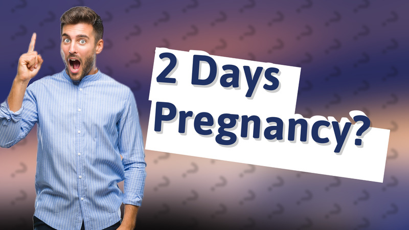 2 Days Pregnancy?