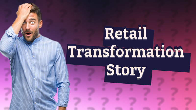 Retail Transformation Story