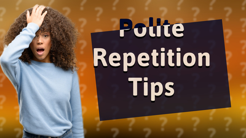 Polite Repetition Tips