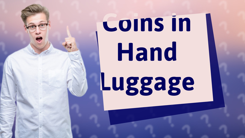 Coins in Hand Luggage