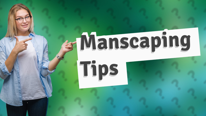 Manscaping Tips