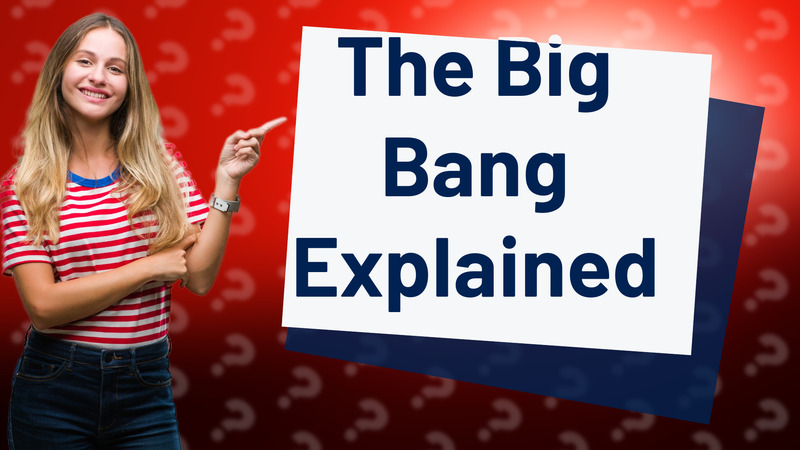 The Big Bang Explained