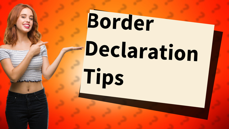 Border Declaration Tips